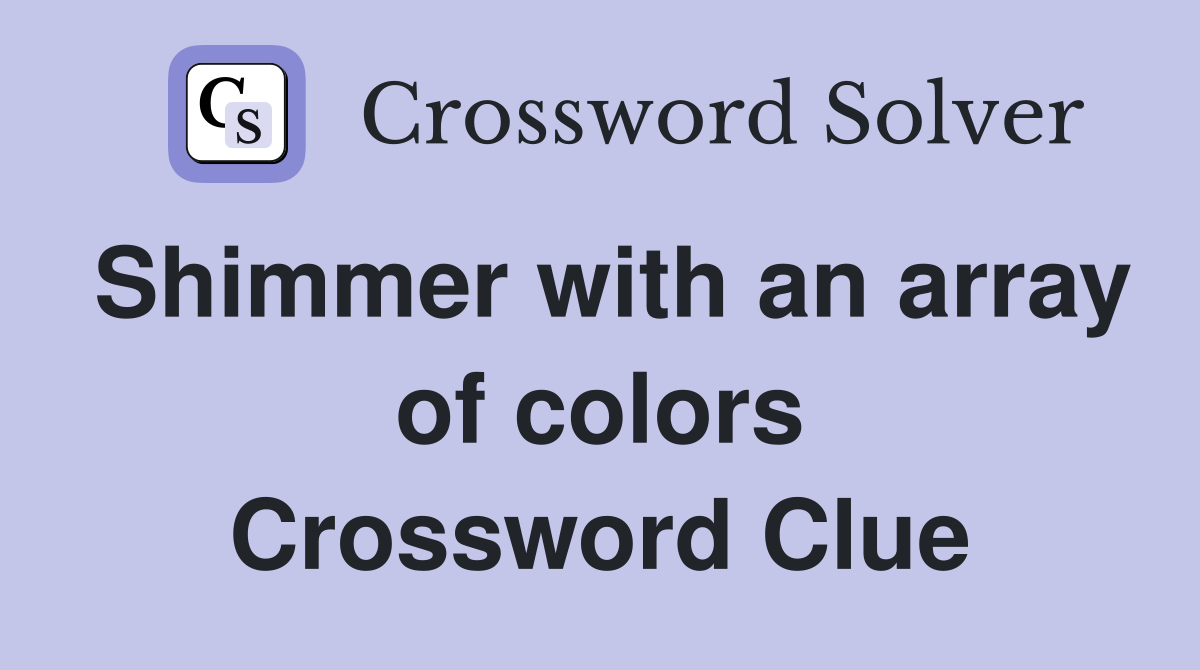 Shimmer with an array of colors Crossword Clue Answers Crossword Solver